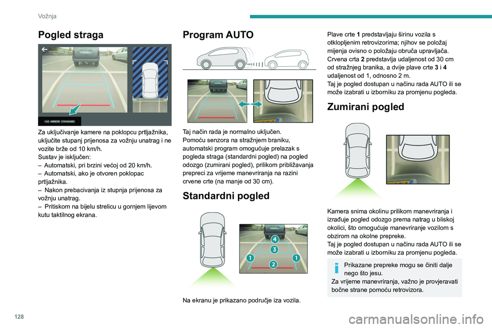 PEUGEOT 2008 2020 Upute Za Rukovanje (in Croatian) 128
Vožnja
Dodatne informacije o području oko vozila
pruža i pomoć pri parkiranju.
Pogled pod 180°
Pogled pod 180° olakšava izlazak iz parkirnog
mjesta u vožnji unatrag, jer se na vrijem PEUGEOT 2008 2020 Upute Za Rukovanje (in Croatian) 128
Vožnja
Dodatne informacije o području oko vozila
pruža i pomoć pri parkiranju.
Pogled pod 180°
Pogled pod 180° olakšava izlazak iz parkirnog
mjesta u vožnji unatrag, jer se na vrijem