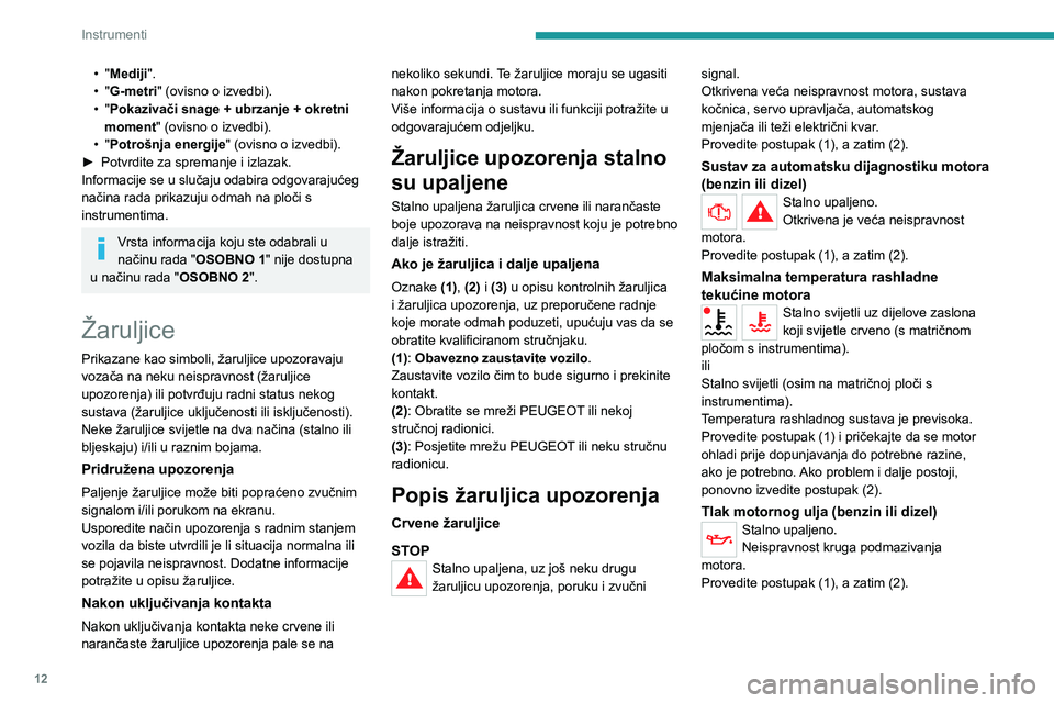 PEUGEOT 2008 2020 Upute Za Rukovanje (in Croatian) 12
Instrumenti
• "Mediji ".
• " G-metri" (ovisno o izvedbi).
•
"
Pokazivači snage + ubrzanje + okretni
moment" (ovisno o izvedbi).
•
"
Potrošnja energije& PEUGEOT 2008 2020 Upute Za Rukovanje (in Croatian) 12
Instrumenti
• "Mediji ".
• " G-metri" (ovisno o izvedbi).
•
"
Pokazivači snage + ubrzanje + okretni
moment" (ovisno o izvedbi).
•
"
Potrošnja energije&