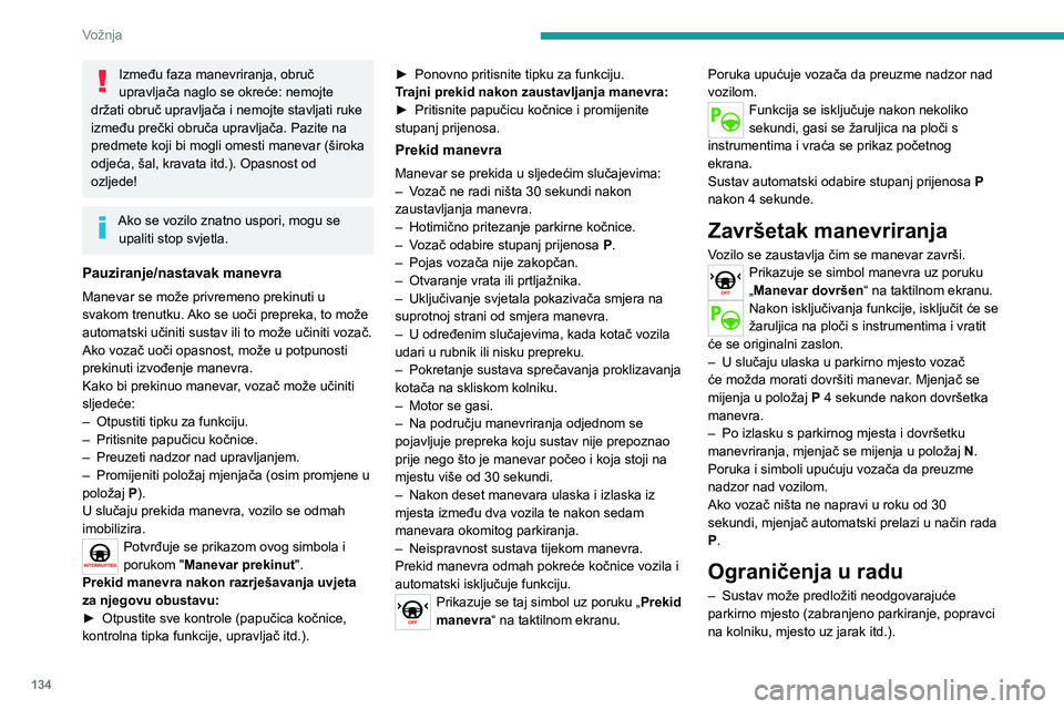 PEUGEOT 2008 2020 Upute Za Rukovanje (in Croatian) 134
Vožnja
– Sustav može pokazivati da je mjesto
pronađeno, no neće ga ponuditi jer je na
suprotnoj strani manevra fiksna prepreka koja
onemogućuje vozilu praćenje putanje potrebne
za park PEUGEOT 2008 2020 Upute Za Rukovanje (in Croatian) 134
Vožnja
– Sustav može pokazivati da je mjesto
pronađeno, no neće ga ponuditi jer je na
suprotnoj strani manevra fiksna prepreka koja
onemogućuje vozilu praćenje putanje potrebne
za park