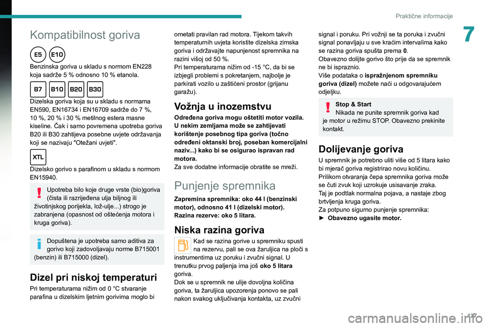 PEUGEOT 2008 2020 Upute Za Rukovanje (in Croatian)
137
Praktične informacije
7
Kompatibilnost goriva
Benzinska goriva u skladu s normom EN228
koja sadrže 5 % odnosno 10 % etanola.
Dizelska goriva koja su u skladu s normama
EN590, E PEUGEOT 2008 2020 Upute Za Rukovanje (in Croatian)
137
Praktične informacije
7
Kompatibilnost goriva
Benzinska goriva u skladu s normom EN228
koja sadrže 5 % odnosno 10 % etanola.
Dizelska goriva koja su u skladu s normama
EN590, E