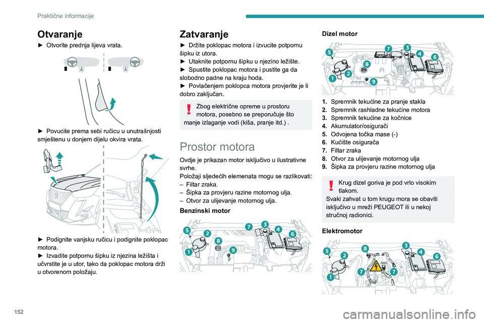 PEUGEOT 2008 2020 Upute Za Rukovanje (in Croatian) 152
Praktične informacije
Otvaranje
► Otvorite prednja lijeva vrata.
► Povucite prema sebi ručicu u unutrašnjosti
smještenu u donjem dijelu okvira vrata.
► Podignite vanjsku ruč PEUGEOT 2008 2020 Upute Za Rukovanje (in Croatian) 152
Praktične informacije
Otvaranje
► Otvorite prednja lijeva vrata.
► Povucite prema sebi ručicu u unutrašnjosti
smještenu u donjem dijelu okvira vrata.
► Podignite vanjsku ruč