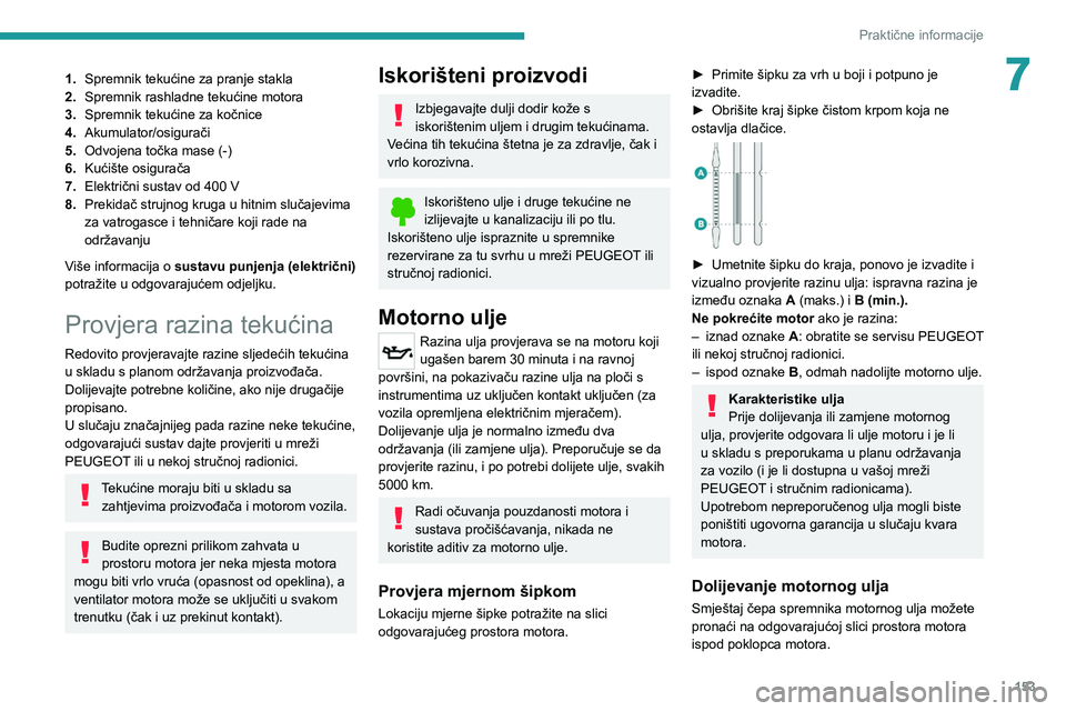PEUGEOT 2008 2020 Upute Za Rukovanje (in Croatian) 153
Praktične informacije
71.Spremnik tekućine za pranje stakla
2. Spremnik rashladne tekućine motora
3. Spremnik tekućine za kočnice
4. Akumulator/osigurači
5. Odvojena točka mase (-)
6. Kući PEUGEOT 2008 2020 Upute Za Rukovanje (in Croatian) 153
Praktične informacije
71.Spremnik tekućine za pranje stakla
2. Spremnik rashladne tekućine motora
3. Spremnik tekućine za kočnice
4. Akumulator/osigurači
5. Odvojena točka mase (-)
6. Kući