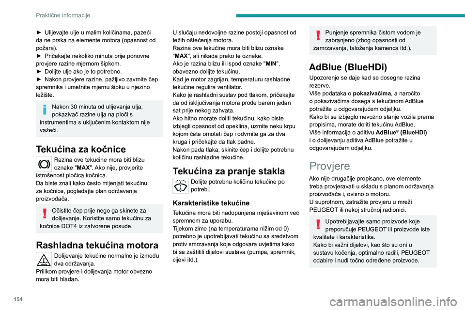 PEUGEOT 2008 2020 Upute Za Rukovanje (in Croatian) 154
Praktične informacije
► Ulijevajte ulje u malim količinama, pazeći
da ne prska na elemente motora (opasnost od
požara).
►
Pričekajte nekoliko minuta prije ponovne
provjere razine mje PEUGEOT 2008 2020 Upute Za Rukovanje (in Croatian) 154
Praktične informacije
► Ulijevajte ulje u malim količinama, pazeći
da ne prska na elemente motora (opasnost od
požara).
►
Pričekajte nekoliko minuta prije ponovne
provjere razine mje