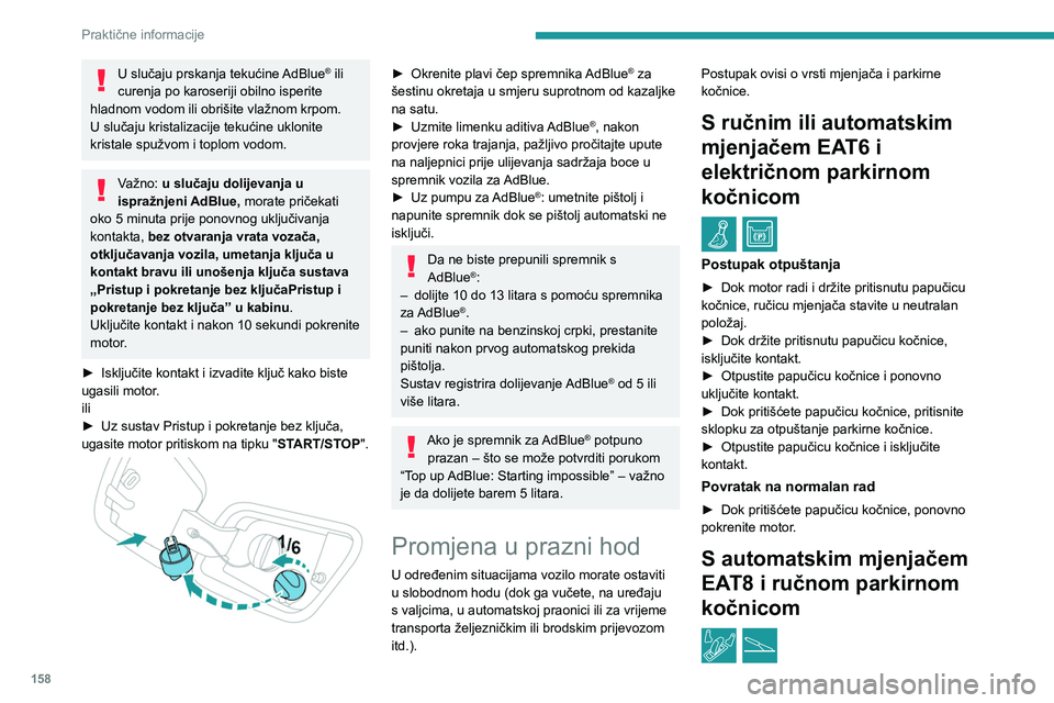 PEUGEOT 2008 2020 Upute Za Rukovanje (in Croatian) 158
Praktične informacije
U slučaju prskanja tekućine AdBlue® ili
curenja po karoseriji obilno isperite
hladnom vodom ili obrišite vlažnom krpom.
U slučaju kristalizacije tekućine uklonite
PEUGEOT 2008 2020 Upute Za Rukovanje (in Croatian) 158
Praktične informacije
U slučaju prskanja tekućine AdBlue® ili
curenja po karoseriji obilno isperite
hladnom vodom ili obrišite vlažnom krpom.
U slučaju kristalizacije tekućine uklonite