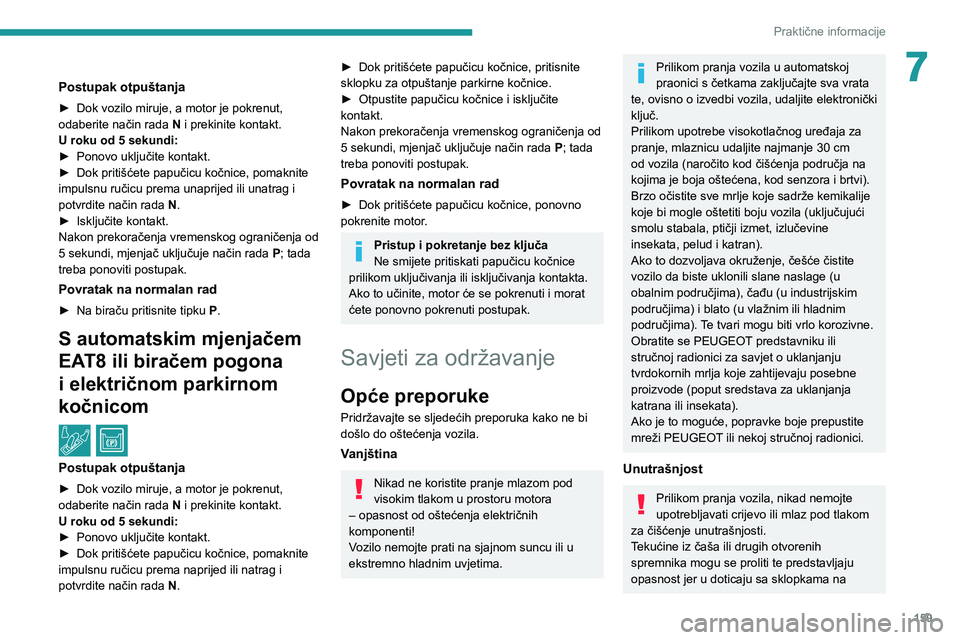 PEUGEOT 2008 2020 Upute Za Rukovanje (in Croatian) 159
Praktične informacije
7Postupak otpuštanja
► Dok vozilo miruje, a motor je pokrenut,
odaberite način rada N i prekinite kontakt.
U roku od 5
sekundi:
►
Ponovo uključite kontakt.
► PEUGEOT 2008 2020 Upute Za Rukovanje (in Croatian) 159
Praktične informacije
7Postupak otpuštanja
► Dok vozilo miruje, a motor je pokrenut,
odaberite način rada N i prekinite kontakt.
U roku od 5
sekundi:
►
Ponovo uključite kontakt.
►