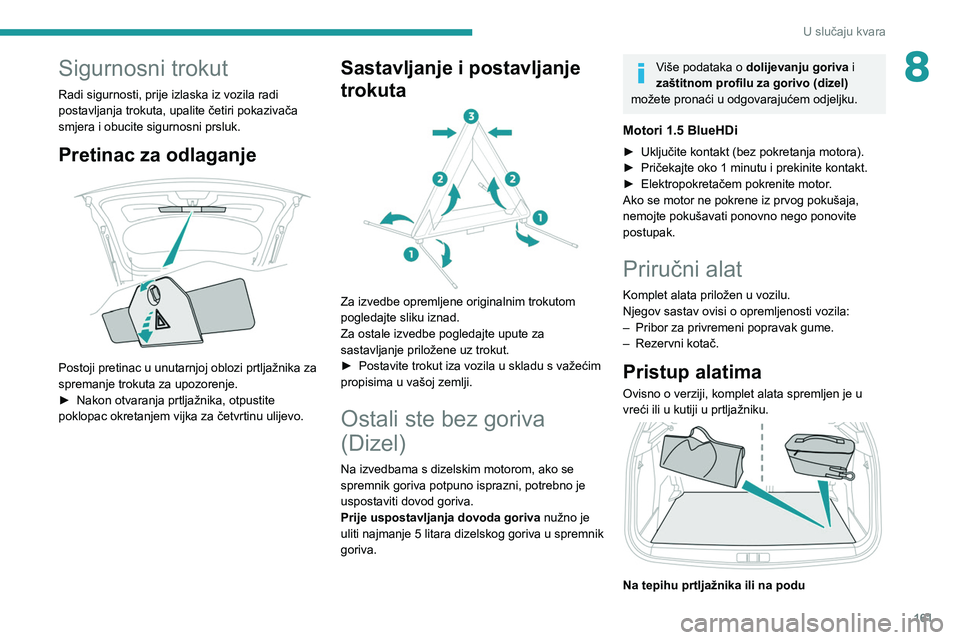 PEUGEOT 2008 2020 Upute Za Rukovanje (in Croatian) 161
U slučaju kvara
8Sigurnosni trokut
Radi sigurnosti, prije izlaska iz vozila radi
postavljanja trokuta, upalite četiri pokazivača
smjera i obucite sigurnosni prsluk.
Pretinac za odlaganje
P PEUGEOT 2008 2020 Upute Za Rukovanje (in Croatian) 161
U slučaju kvara
8Sigurnosni trokut
Radi sigurnosti, prije izlaska iz vozila radi
postavljanja trokuta, upalite četiri pokazivača
smjera i obucite sigurnosni prsluk.
Pretinac za odlaganje
P