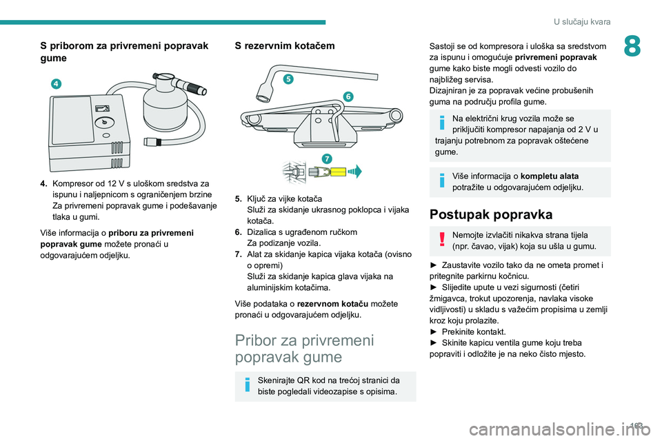 PEUGEOT 2008 2020 Upute Za Rukovanje (in Croatian) 163
U slučaju kvara
8S priborom za privremeni popravak
gume
4.Kompresor od 12 V s uloškom sredstva za
ispunu i naljepnicom s ograničenjem brzine
Za privremeni popravak gume i podešavanje
PEUGEOT 2008 2020 Upute Za Rukovanje (in Croatian) 163
U slučaju kvara
8S priborom za privremeni popravak
gume
4.Kompresor od 12 V s uloškom sredstva za
ispunu i naljepnicom s ograničenjem brzine
Za privremeni popravak gume i podešavanje