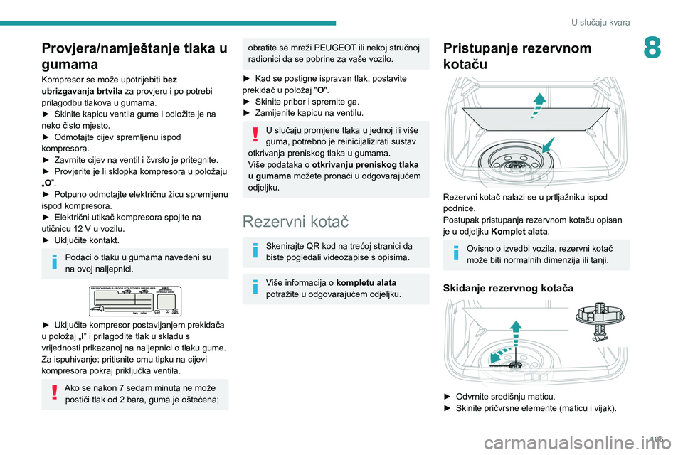 PEUGEOT 2008 2020 Upute Za Rukovanje (in Croatian) 165
U slučaju kvara
8Provjera/namještanje tlaka u
gumama
Kompresor se može upotrijebiti bez
ubrizgavanja brtvila za provjeru i po potrebi
prilagodbu tlakova u gumama.
►
Skinite kapicu ventil PEUGEOT 2008 2020 Upute Za Rukovanje (in Croatian) 165
U slučaju kvara
8Provjera/namještanje tlaka u
gumama
Kompresor se može upotrijebiti bez
ubrizgavanja brtvila za provjeru i po potrebi
prilagodbu tlakova u gumama.
►
Skinite kapicu ventil