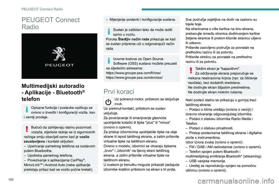PEUGEOT 2008 2020  Upute Za Rukovanje (in Croatian) 188
PEUGEOT Connect Radio
PEUGEOT Connect 
Radio
 
 
Multimedijski autoradio 
- Aplikacije - Bluetooth
® 
telefon
Opisane funkcije i postavke razlikuju se 
ovisno o izvedbi i konfiguraciji vozila, ka