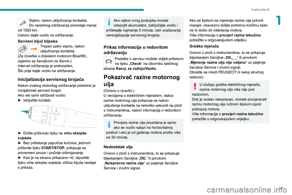PEUGEOT 2008 2020  Upute Za Rukovanje (in Croatian) 19
Instrumenti
1Stalno, nakon uključivanja kontakta.
Do narednog održavanja preostaje manje 
od 1000 km.
Uskoro dajte vozilo na održavanje.
Servisni ključ bljeskaTreperi zatim stalno, nakon  uklju