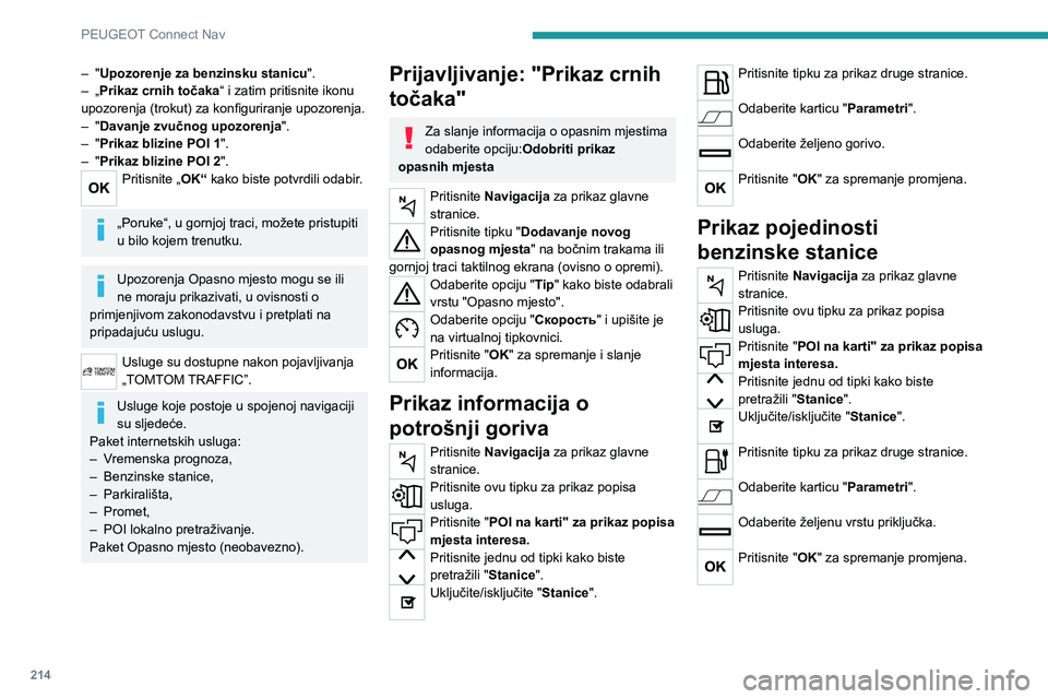 PEUGEOT 2008 2020 Upute Za Rukovanje (in Croatian) 214
PEUGEOT Connect Nav
– "Upozorenje za benzinsku stanicu ".
– „ Prikaz crnih točaka“ i zatim pritisnite ikonu
upozorenja (trokut) za konfiguriranje upozorenja.
–
"
Davanj PEUGEOT 2008 2020 Upute Za Rukovanje (in Croatian) 214
PEUGEOT Connect Nav
– "Upozorenje za benzinsku stanicu ".
– „ Prikaz crnih točaka“ i zatim pritisnite ikonu
upozorenja (trokut) za konfiguriranje upozorenja.
–
"
Davanj