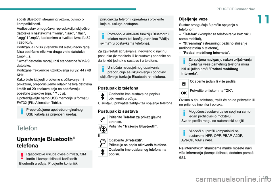 PEUGEOT 2008 2020 Upute Za Rukovanje (in Croatian) 221
PEUGEOT Connect Nav
11spojiti Bluetooth streaming vezom, ovisno o
kompatibilnosti.
Audiosustav omogućava reprodukciju isključivo
datoteka s nastavcima ".wma", ".aac", ".fla PEUGEOT 2008 2020 Upute Za Rukovanje (in Croatian) 221
PEUGEOT Connect Nav
11spojiti Bluetooth streaming vezom, ovisno o
kompatibilnosti.
Audiosustav omogućava reprodukciju isključivo
datoteka s nastavcima ".wma", ".aac", ".fla