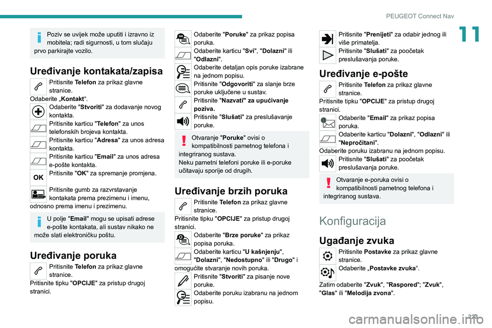PEUGEOT 2008 2020 Upute Za Rukovanje (in Croatian) 223
PEUGEOT Connect Nav
11Poziv se uvijek može uputiti i izravno iz
mobitela; radi sigurnosti, u tom slučaju
prvo parkirajte vozilo.
Uređivanje kontakata/zapisa
Pritisnite Telefon za prikaz glavn PEUGEOT 2008 2020 Upute Za Rukovanje (in Croatian) 223
PEUGEOT Connect Nav
11Poziv se uvijek može uputiti i izravno iz
mobitela; radi sigurnosti, u tom slučaju
prvo parkirajte vozilo.
Uređivanje kontakata/zapisa
Pritisnite Telefon za prikaz glavn