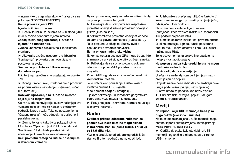 PEUGEOT 2008 2020 Upute Za Rukovanje (in Croatian) 226
PEUGEOT Connect Nav
– internetske usluge nisu aktivne (na karti se ne
prikazuje "TOMTOM TRAFFIC").
Nema prikaza mjesta POI.
Mjesta POI nisu označena.
►
Postavite razinu zumiranja na PEUGEOT 2008 2020 Upute Za Rukovanje (in Croatian) 226
PEUGEOT Connect Nav
– internetske usluge nisu aktivne (na karti se ne
prikazuje "TOMTOM TRAFFIC").
Nema prikaza mjesta POI.
Mjesta POI nisu označena.
►
Postavite razinu zumiranja na