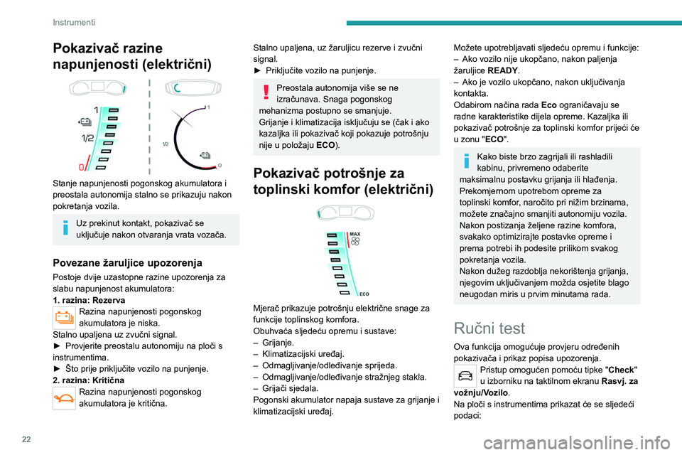 PEUGEOT 2008 2020 Upute Za Rukovanje (in Croatian) 22
Instrumenti
Pokazivač razine
napunjenosti (električni)
Stanje napunjenosti pogonskog akumulatora i
preostala autonomija stalno se prikazuju nakon
pokretanja vozila.
Uz prekinut kontakt, po PEUGEOT 2008 2020 Upute Za Rukovanje (in Croatian) 22
Instrumenti
Pokazivač razine
napunjenosti (električni)
Stanje napunjenosti pogonskog akumulatora i
preostala autonomija stalno se prikazuju nakon
pokretanja vozila.
Uz prekinut kontakt, po