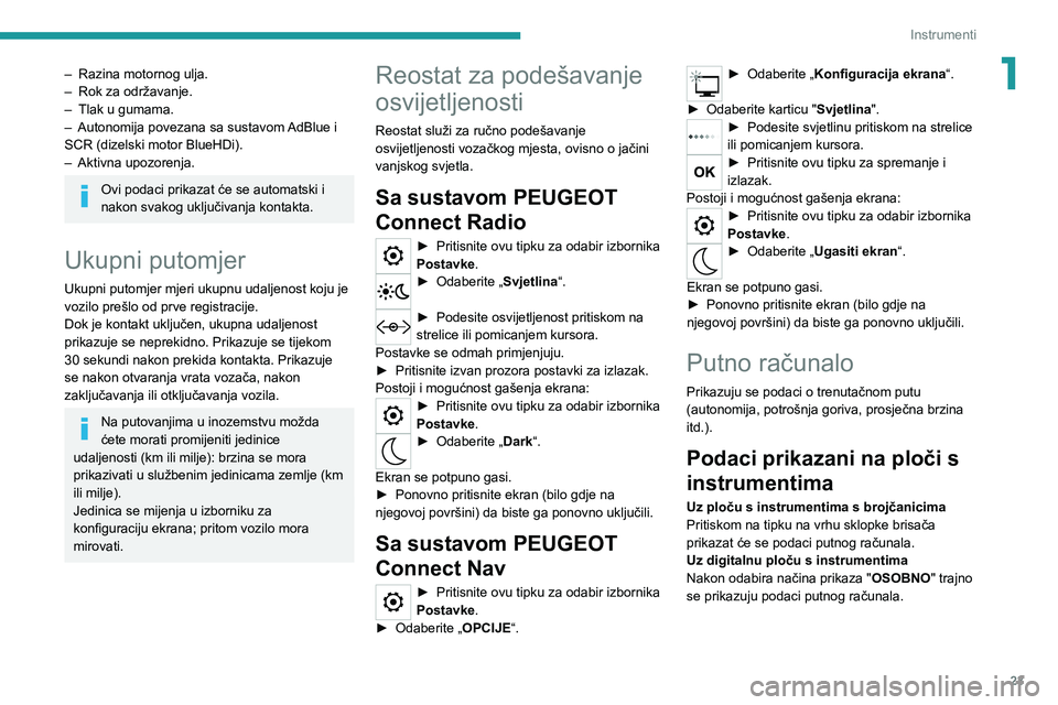 PEUGEOT 2008 2020 Upute Za Rukovanje (in Croatian) 23
Instrumenti
1– Razina motornog ulja.
– Rok za održavanje.
–
Tlak u gumama.
–
Autonomija povezana sa sustavom
AdBlue i
SCR (dizelski motor BlueHDi).
–
Aktivna upozorenja.
Ovi PEUGEOT 2008 2020 Upute Za Rukovanje (in Croatian) 23
Instrumenti
1– Razina motornog ulja.
– Rok za održavanje.
–
Tlak u gumama.
–
Autonomija povezana sa sustavom
AdBlue i
SCR (dizelski motor BlueHDi).
–
Aktivna upozorenja.
Ovi
