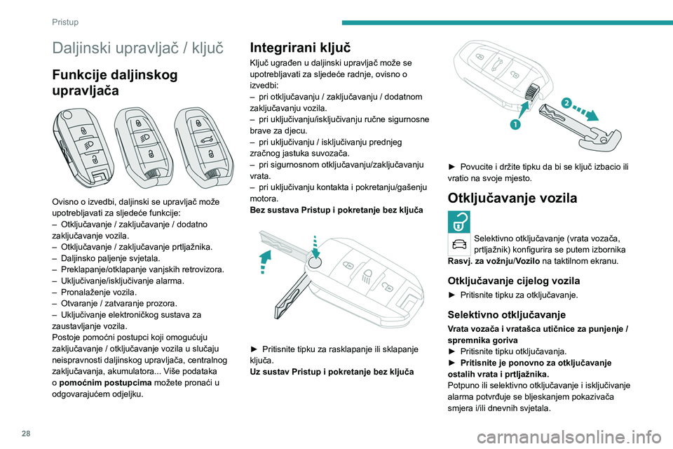 PEUGEOT 2008 2020  Upute Za Rukovanje (in Croatian) 28
Pristup
Daljinski upravljač / ključ
Funkcije daljinskog 
upravljača
 
 
Ovisno o izvedbi, daljinski se upravljač može 
upotrebljavati za sljedeće funkcije:
– 
Otključavanje / zaključavanj