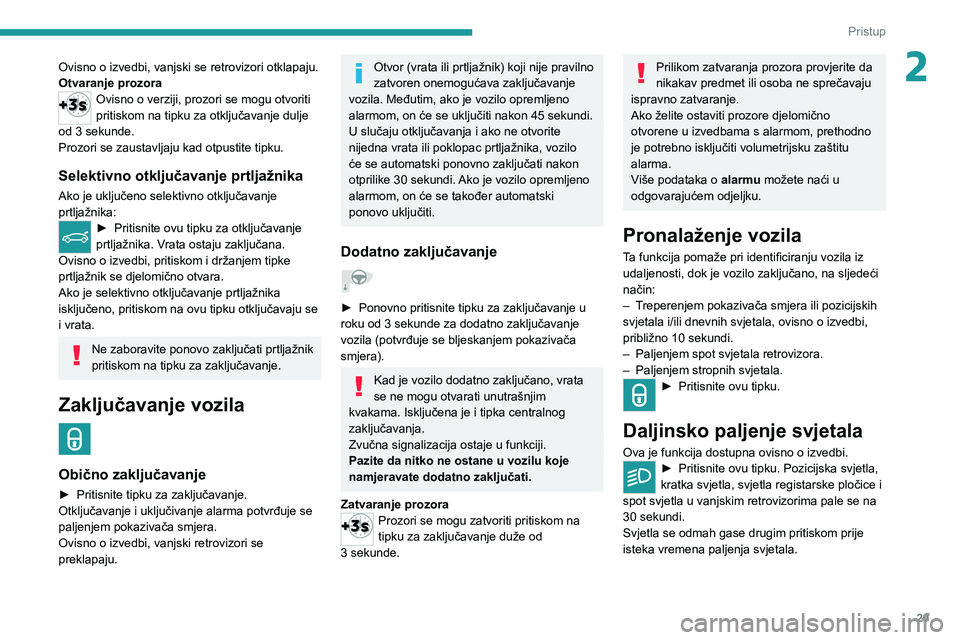 PEUGEOT 2008 2020 Upute Za Rukovanje (in Croatian) 29
Pristup
2Ovisno o izvedbi, vanjski se retrovizori otklapaju.
Otvaranje prozora
Ovisno o verziji, prozori se mogu otvoriti
pritiskom na tipku za otključavanje dulje
od 3 sekunde.
Prozori se zaust PEUGEOT 2008 2020 Upute Za Rukovanje (in Croatian) 29
Pristup
2Ovisno o izvedbi, vanjski se retrovizori otklapaju.
Otvaranje prozora
Ovisno o verziji, prozori se mogu otvoriti
pritiskom na tipku za otključavanje dulje
od 3 sekunde.
Prozori se zaust