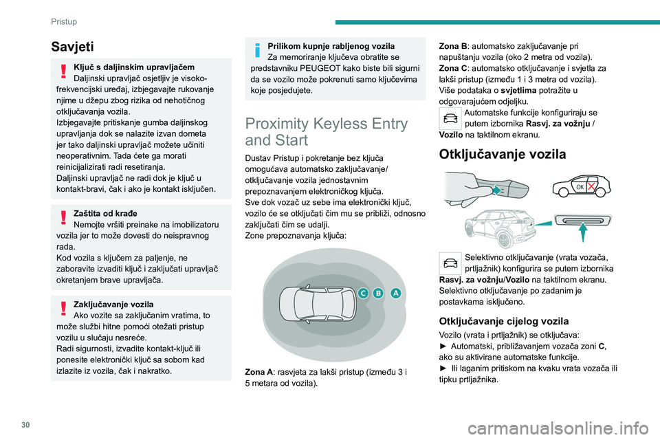 PEUGEOT 2008 2020  Upute Za Rukovanje (in Croatian) 30
Pristup
Savjeti
Ključ s daljinskim upravljačem
Daljinski upravljač osjetljiv je visoko-
frekvencijski uređaj, izbjegavajte rukovanje 
njime u džepu zbog rizika od nehotičnog 
otključavanja v