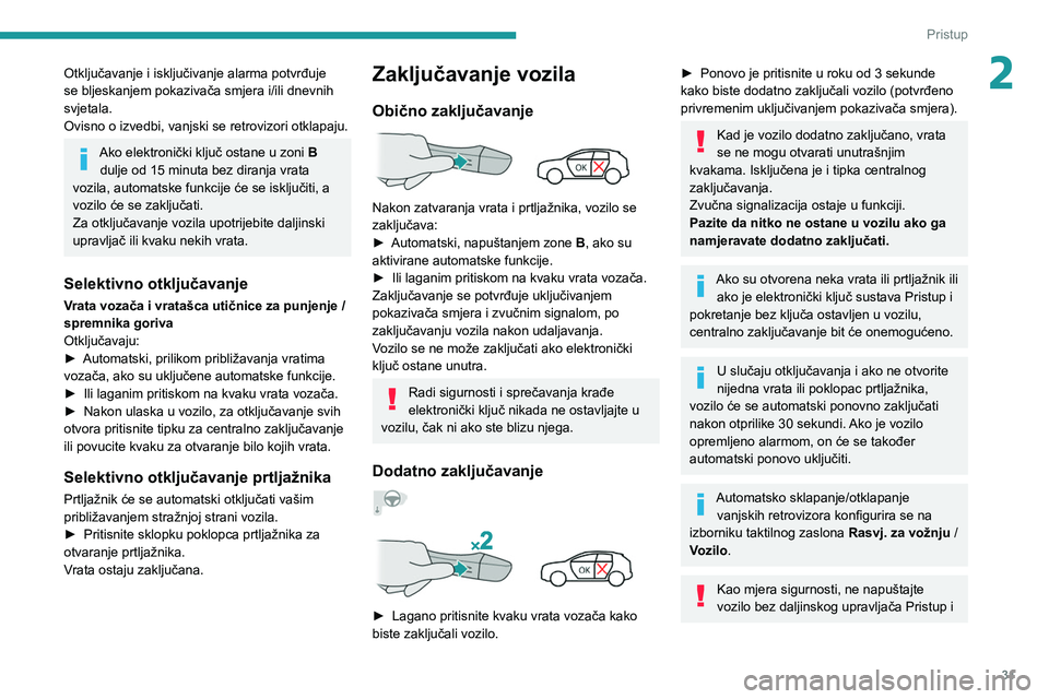 PEUGEOT 2008 2020  Upute Za Rukovanje (in Croatian) 31
Pristup
2Otključavanje i isključivanje alarma potvrđuje 
se bljeskanjem pokazivača smjera i/ili dnevnih 
svjetala.
Ovisno o izvedbi, vanjski se retrovizori otklapaju.
Ako elektronički ključ o