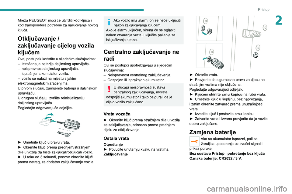 PEUGEOT 2008 2020  Upute Za Rukovanje (in Croatian) 33
Pristup
2Mreža PEUGEOT moći će utvrditi kôd ključa i 
kôd transpondera potrebne za naručivanje novog 
ključa.
Otključavanje / 
zaključavanje cijelog vozila 
ključem
Ovaj postupak koristi