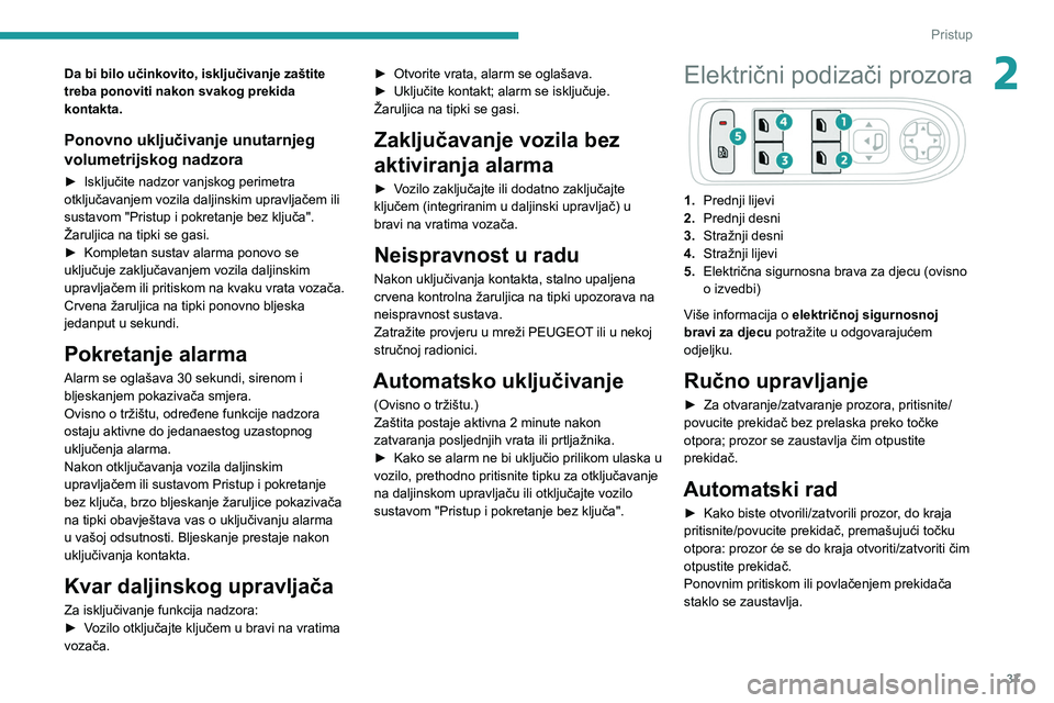 PEUGEOT 2008 2020  Upute Za Rukovanje (in Croatian) 37
Pristup
2Da bi bilo učinkovito, isključivanje zaštite 
treba ponoviti nakon svakog prekida 
kontakta.
Ponovno uključivanje unutarnjeg 
volumetrijskog nadzora
► Isključite nadzor vanjskog per