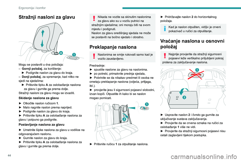PEUGEOT 2008 2020 Upute Za Rukovanje (in Croatian) 44
Ergonomija i komfor
Stražnji nasloni za glavu
Mogu se postaviti u dva položaja:
– Gornji položaj , za korištenje:
►
Podignite naslon za glavu do kraja.
–
Donji položaj , za sprem PEUGEOT 2008 2020 Upute Za Rukovanje (in Croatian) 44
Ergonomija i komfor
Stražnji nasloni za glavu
Mogu se postaviti u dva položaja:
– Gornji položaj , za korištenje:
►
Podignite naslon za glavu do kraja.
–
Donji položaj , za sprem