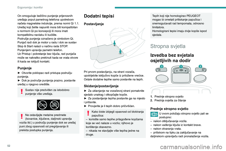 PEUGEOT 2008 2020 Upute Za Rukovanje (in Croatian) 52
Ergonomija i komfor
On omogućuje bežično punjenje prijenosnih
uređaja poput pametnog telefona upotrebom
načela magnetske indukcije, prema normi Qi 1.1.
Uređaj koji želite napuniti mora bit PEUGEOT 2008 2020 Upute Za Rukovanje (in Croatian) 52
Ergonomija i komfor
On omogućuje bežično punjenje prijenosnih
uređaja poput pametnog telefona upotrebom
načela magnetske indukcije, prema normi Qi 1.1.
Uređaj koji želite napuniti mora bit