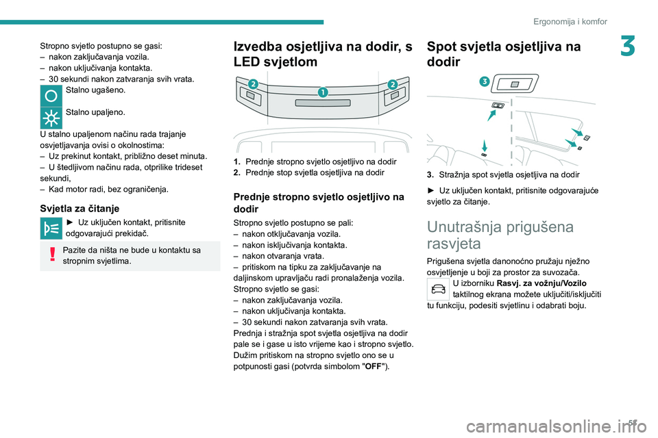 PEUGEOT 2008 2020 Upute Za Rukovanje (in Croatian) 53
Ergonomija i komfor
3Stropno svjetlo postupno se gasi:
– nakon zaključavanja vozila.
–
nakon uključivanja kontakta.
–
30 sekundi nakon zatvaranja svih vrata.
Stalno ugašeno.
Stalno u PEUGEOT 2008 2020 Upute Za Rukovanje (in Croatian) 53
Ergonomija i komfor
3Stropno svjetlo postupno se gasi:
– nakon zaključavanja vozila.
–
nakon uključivanja kontakta.
–
30 sekundi nakon zatvaranja svih vrata.
Stalno ugašeno.
Stalno u