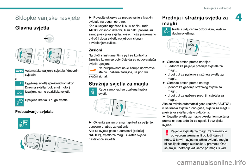 PEUGEOT 2008 2020 Upute Za Rukovanje (in Croatian) 55
Rasvjeta i vidljivost
4Sklopke vanjske rasvjete
Glavna svjetla
Automatsko paljenje svjetala / dnevnih svjetala
ili
Ugašena svjetla (prekinut kontakt)/
Dnevna svjetla (pokrenut motor)
Upalj PEUGEOT 2008 2020 Upute Za Rukovanje (in Croatian) 55
Rasvjeta i vidljivost
4Sklopke vanjske rasvjete
Glavna svjetla
Automatsko paljenje svjetala / dnevnih svjetala
ili
Ugašena svjetla (prekinut kontakt)/
Dnevna svjetla (pokrenut motor)
Upalj