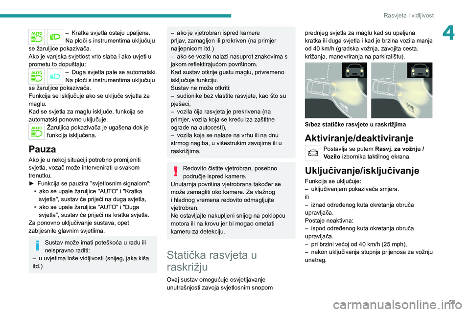 PEUGEOT 2008 2020 Upute Za Rukovanje (in Croatian) 59
Rasvjeta i vidljivost
4– Kratka svjetla ostaju upaljena.
Na ploči s instrumentima uključuju
se žaruljice pokazivača.
Ako je vanjska svjetlost vrlo slaba i ako uvjeti u
prometu to dopuštaj PEUGEOT 2008 2020 Upute Za Rukovanje (in Croatian) 59
Rasvjeta i vidljivost
4– Kratka svjetla ostaju upaljena.
Na ploči s instrumentima uključuju
se žaruljice pokazivača.
Ako je vanjska svjetlost vrlo slaba i ako uvjeti u
prometu to dopuštaj