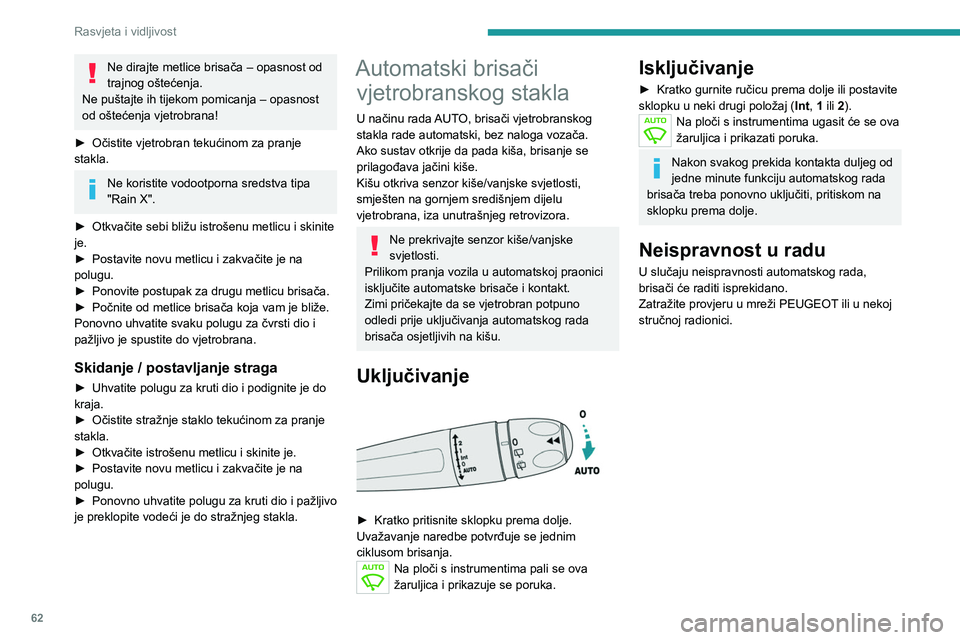 PEUGEOT 2008 2020 Upute Za Rukovanje (in Croatian) 62
Rasvjeta i vidljivost
Ne dirajte metlice brisača – opasnost od
trajnog oštećenja.
Ne puštajte ih tijekom pomicanja – opasnost
od oštećenja vjetrobrana!
►
Očistite vjetrobran tekuć PEUGEOT 2008 2020 Upute Za Rukovanje (in Croatian) 62
Rasvjeta i vidljivost
Ne dirajte metlice brisača – opasnost od
trajnog oštećenja.
Ne puštajte ih tijekom pomicanja – opasnost
od oštećenja vjetrobrana!
►
Očistite vjetrobran tekuć