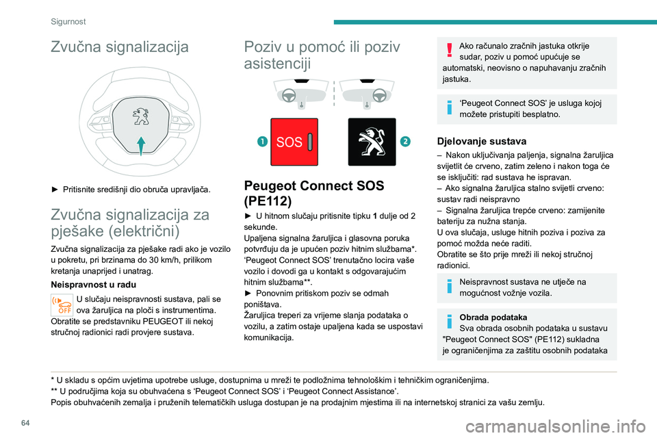 PEUGEOT 2008 2020 Upute Za Rukovanje (in Croatian) 64
Sigurnost
Zvučna signalizacija
► Pritisnite središnji dio obruča upravljača.
Zvučna signalizacija za
pješake (električni)
Zvučna signalizacija za pješake radi ako je vozilo
u pokret PEUGEOT 2008 2020 Upute Za Rukovanje (in Croatian) 64
Sigurnost
Zvučna signalizacija
► Pritisnite središnji dio obruča upravljača.
Zvučna signalizacija za
pješake (električni)
Zvučna signalizacija za pješake radi ako je vozilo
u pokret