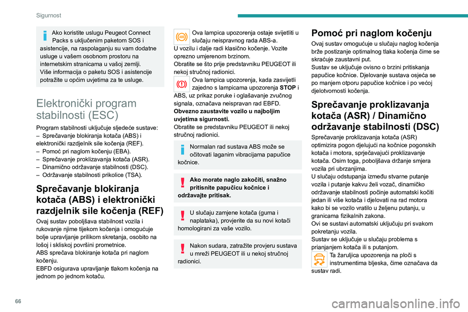 PEUGEOT 2008 2020 Upute Za Rukovanje (in Croatian) 66
Sigurnost
Isključivanje / ponovno uključivanje
U iznimnim uvjetima (pokretanje vozila koje je
zapelo u blatu, zaustavljeno u snijegu, na mekoj
podlozi itd.), može biti korisno isključivanje
PEUGEOT 2008 2020 Upute Za Rukovanje (in Croatian) 66
Sigurnost
Isključivanje / ponovno uključivanje
U iznimnim uvjetima (pokretanje vozila koje je
zapelo u blatu, zaustavljeno u snijegu, na mekoj
podlozi itd.), može biti korisno isključivanje