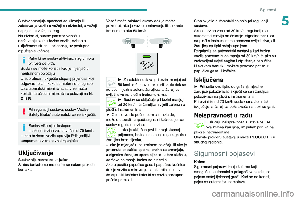 PEUGEOT 2008 2020 Upute Za Rukovanje (in Croatian) 69
Sigurnost
5Sustav smanjuje opasnost od klizanja ili
zaletavanja vozila u vožnji na nizbrdici, u vožnji
naprijed i u vožnji natrag.
Na nizbrdici, sustav pomaže vozaču u
održavanju stalne br PEUGEOT 2008 2020 Upute Za Rukovanje (in Croatian) 69
Sigurnost
5Sustav smanjuje opasnost od klizanja ili
zaletavanja vozila u vožnji na nizbrdici, u vožnji
naprijed i u vožnji natrag.
Na nizbrdici, sustav pomaže vozaču u
održavanju stalne br