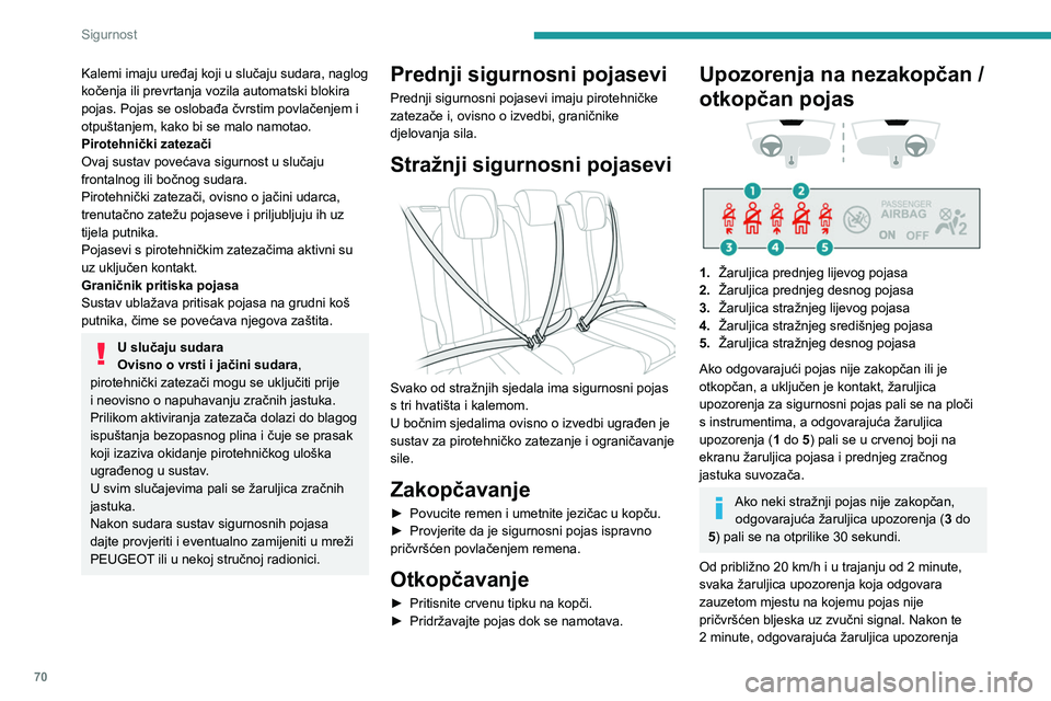 PEUGEOT 2008 2020 Upute Za Rukovanje (in Croatian) 70
Sigurnost
ostaje stalno upaljena sve dok vozač ili putnik na
prednjem/stražnjem sjedalu ne zakopčaju svoje
pojaseve.
Savjeti
Prije polaska, vozač mora provjeriti jesu
li svi putnici pravilno PEUGEOT 2008 2020 Upute Za Rukovanje (in Croatian) 70
Sigurnost
ostaje stalno upaljena sve dok vozač ili putnik na
prednjem/stražnjem sjedalu ne zakopčaju svoje
pojaseve.
Savjeti
Prije polaska, vozač mora provjeriti jesu
li svi putnici pravilno