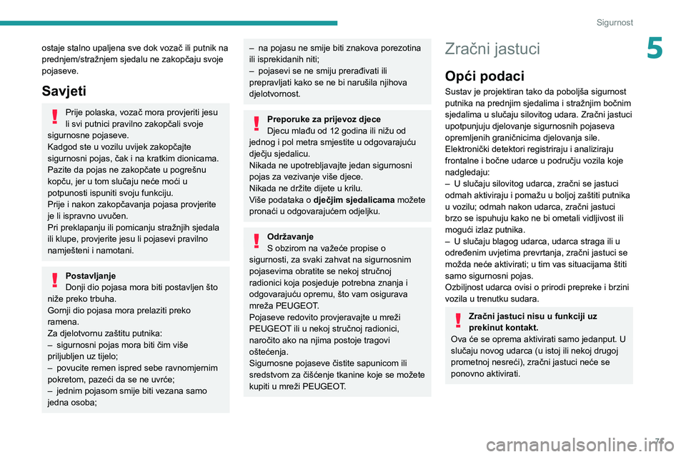PEUGEOT 2008 2020 Upute Za Rukovanje (in Croatian) 71
Sigurnost
5ostaje stalno upaljena sve dok vozač ili putnik na
prednjem/stražnjem sjedalu ne zakopčaju svoje
pojaseve.
Savjeti
Prije polaska, vozač mora provjeriti jesu
li svi putnici praviln PEUGEOT 2008 2020 Upute Za Rukovanje (in Croatian) 71
Sigurnost
5ostaje stalno upaljena sve dok vozač ili putnik na
prednjem/stražnjem sjedalu ne zakopčaju svoje
pojaseve.
Savjeti
Prije polaska, vozač mora provjeriti jesu
li svi putnici praviln