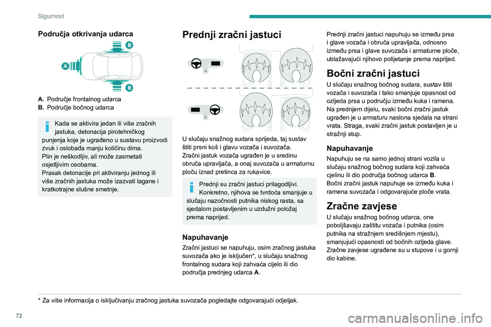 PEUGEOT 2008 2020 Upute Za Rukovanje (in Croatian) 72
Sigurnost
Napuhavanje
Aktivira sa istovremeno s odgovarajućim bočnim
zračnim jastukom u slučaju snažnog bočnog
udarca koji zahvaća cjelinu ili dio područja
bočnog udarca B.
Zračna zavj PEUGEOT 2008 2020 Upute Za Rukovanje (in Croatian) 72
Sigurnost
Napuhavanje
Aktivira sa istovremeno s odgovarajućim bočnim
zračnim jastukom u slučaju snažnog bočnog
udarca koji zahvaća cjelinu ili dio područja
bočnog udarca B.
Zračna zavj