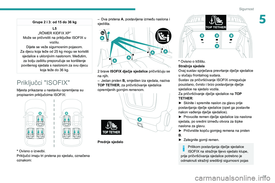 PEUGEOT 2008 2020 Upute Za Rukovanje (in Croatian) 77
Sigurnost
5Grupe 2 i 3: od 15 do 36 kgL5
„RÖMER KIDFIX XP”
Može se pričvrstiti na priključke ISOFIX u vozilu.
Dijete se veže sigurnosnim pojasom.
Za djecu koja teže od 25 kg mogu se kori PEUGEOT 2008 2020 Upute Za Rukovanje (in Croatian) 77
Sigurnost
5Grupe 2 i 3: od 15 do 36 kgL5
„RÖMER KIDFIX XP”
Može se pričvrstiti na priključke ISOFIX u vozilu.
Dijete se veže sigurnosnim pojasom.
Za djecu koja teže od 25 kg mogu se kori