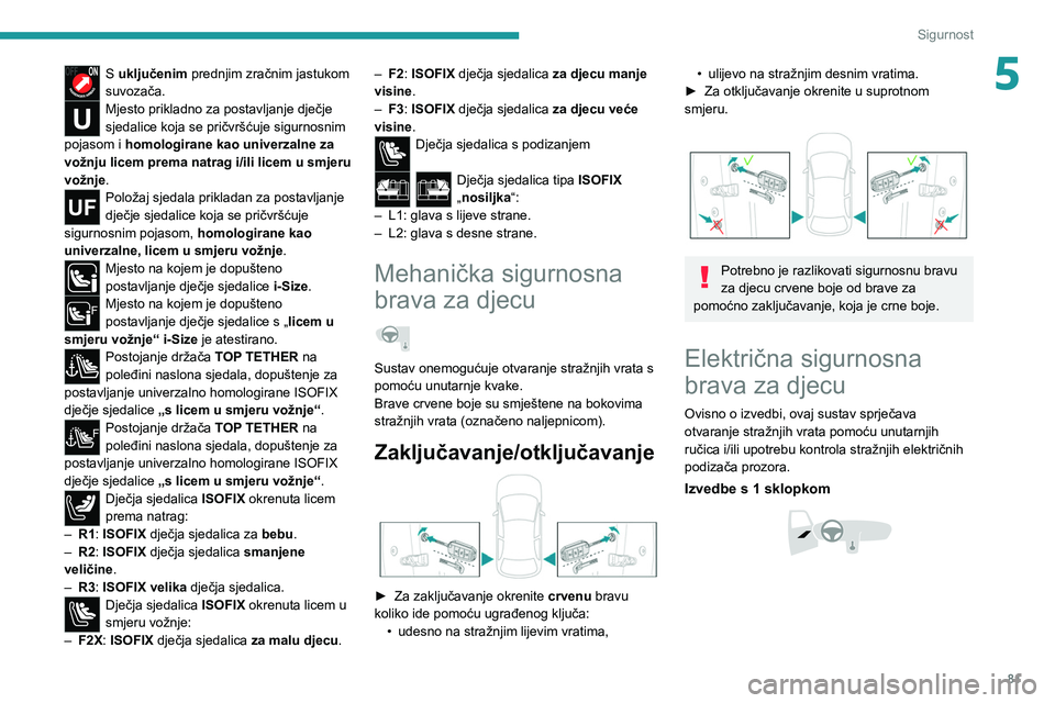 PEUGEOT 2008 2020 Upute Za Rukovanje (in Croatian) 81
Sigurnost
5S uključenim prednjim zračnim jastukom
suvozača.
Mjesto prikladno za postavljanje dječje
sjedalice koja se pričvršćuje sigurnosnim
pojasom i homologirane kao univerzalne za
v PEUGEOT 2008 2020 Upute Za Rukovanje (in Croatian) 81
Sigurnost
5S uključenim prednjim zračnim jastukom
suvozača.
Mjesto prikladno za postavljanje dječje
sjedalice koja se pričvršćuje sigurnosnim
pojasom i homologirane kao univerzalne za
v