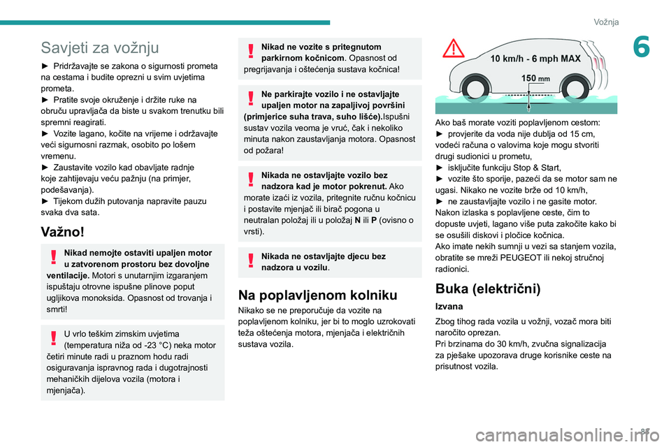 PEUGEOT 2008 2020 Upute Za Rukovanje (in Croatian) 83
Vožnja
6Savjeti za vožnju
► Pridržavajte se zakona o sigurnosti prometa
na cestama i budite oprezni u svim uvjetima
prometa.
►
Pratite svoje okruženje i držite ruke na
obruču upravlj PEUGEOT 2008 2020 Upute Za Rukovanje (in Croatian) 83
Vožnja
6Savjeti za vožnju
► Pridržavajte se zakona o sigurnosti prometa
na cestama i budite oprezni u svim uvjetima
prometa.
►
Pratite svoje okruženje i držite ruke na
obruču upravlj