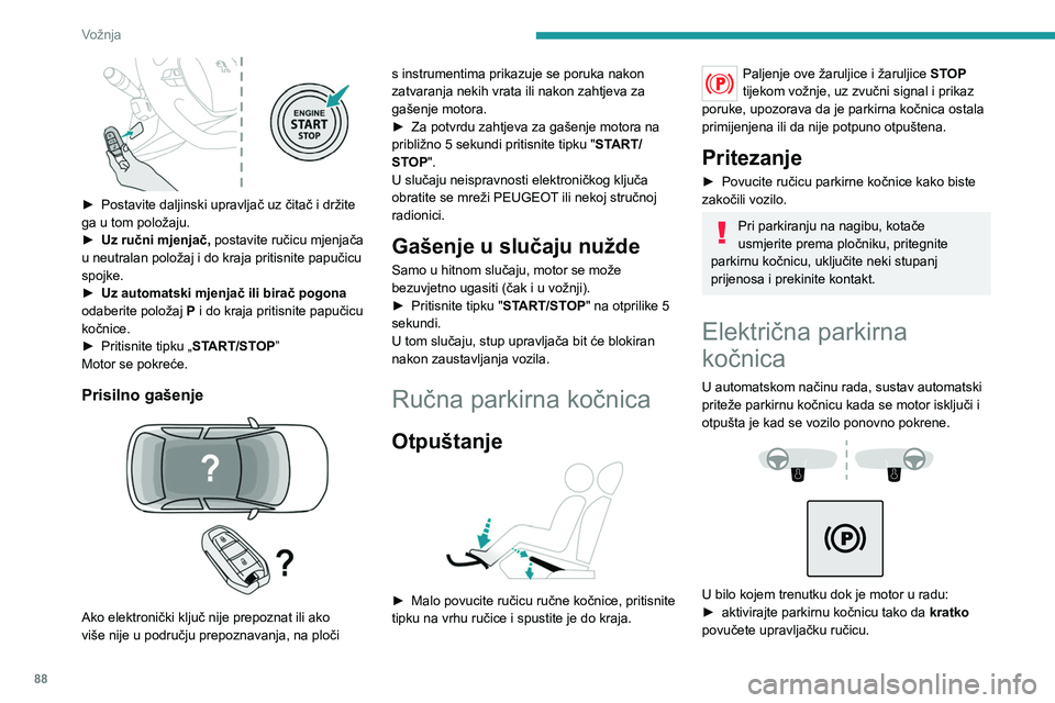 PEUGEOT 2008 2020 Upute Za Rukovanje (in Croatian) 88
Vožnja
► ako ju želite otpustiti, kratko gurnite
upravljačku ručicu uz pritiskanje papučice
kočnice.
Automatski način rada normalno je uključen.
Žaruljica
Paljenjem ove žaruljice na p PEUGEOT 2008 2020 Upute Za Rukovanje (in Croatian) 88
Vožnja
► ako ju želite otpustiti, kratko gurnite
upravljačku ručicu uz pritiskanje papučice
kočnice.
Automatski način rada normalno je uključen.
Žaruljica
Paljenjem ove žaruljice na p
