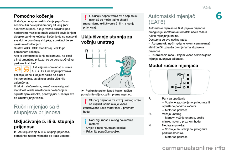 PEUGEOT 2008 2020 Upute Za Rukovanje (in Croatian) 91
Vožnja
6Pomoćno kočenje
U slučaju neispravnosti kočenja papuči om
kočnice ili u nekoj izvanrednoj situaciji (npr.
ako vozaču pozli, ako je vozač početnik pod
nadzorom), vozilo se može PEUGEOT 2008 2020 Upute Za Rukovanje (in Croatian) 91
Vožnja
6Pomoćno kočenje
U slučaju neispravnosti kočenja papuči om
kočnice ili u nekoj izvanrednoj situaciji (npr.
ako vozaču pozli, ako je vozač početnik pod
nadzorom), vozilo se može