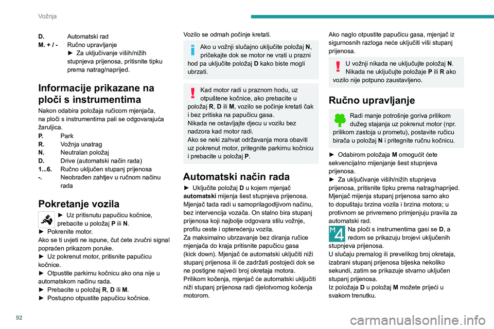 PEUGEOT 2008 2020 Upute Za Rukovanje (in Croatian) 92
Vožnja
Kad je vozilo zaustavljeno ili se kreće vrlo sporo,
mjenjač automatski uključuje stupanj prijenosa
M1.
Ovaj simbol se prikazuje ako stupanj
prijenosa nije dobro uključen (ako ručica PEUGEOT 2008 2020 Upute Za Rukovanje (in Croatian) 92
Vožnja
Kad je vozilo zaustavljeno ili se kreće vrlo sporo,
mjenjač automatski uključuje stupanj prijenosa
M1.
Ovaj simbol se prikazuje ako stupanj
prijenosa nije dobro uključen (ako ručica