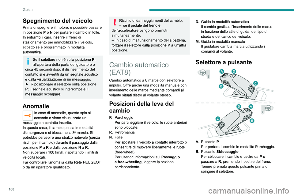 PEUGEOT 2008 2020  Manuale duso (in Italian) 100
Guida
Spegnimento del veicolo
Prima di spegnere il motore, è possibile passare 
in posizione P o N per portare il cambio in folle.
In entrambi i casi, inserire il freno di 
stazionamento per immo