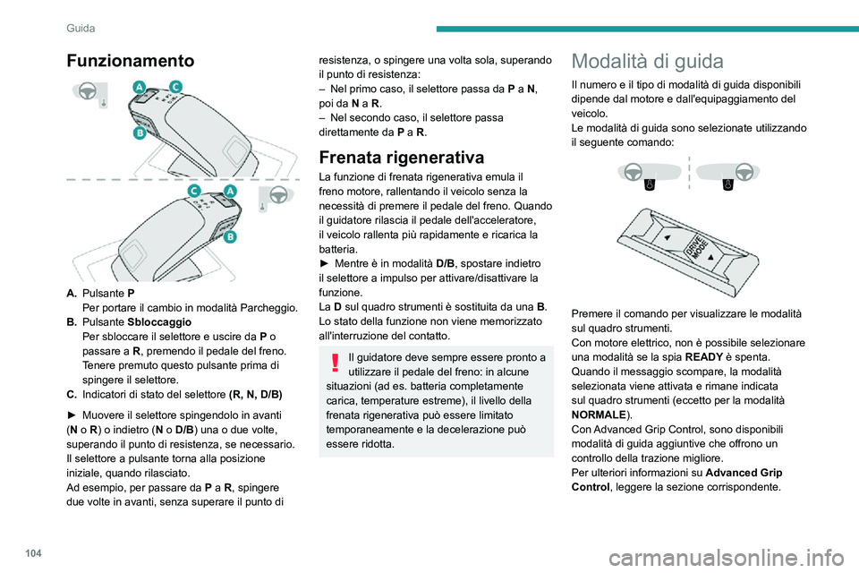 PEUGEOT 2008 2020  Manuale duso (in Italian) 104
Guida
Ogni volta che il contatto viene inserito, 
viene selezionata la modalità  NORMALE per 
impostazione predefinita.
NORMALE
Ripristina le regolazioni originali del veicolo.
Riduce il consumo 