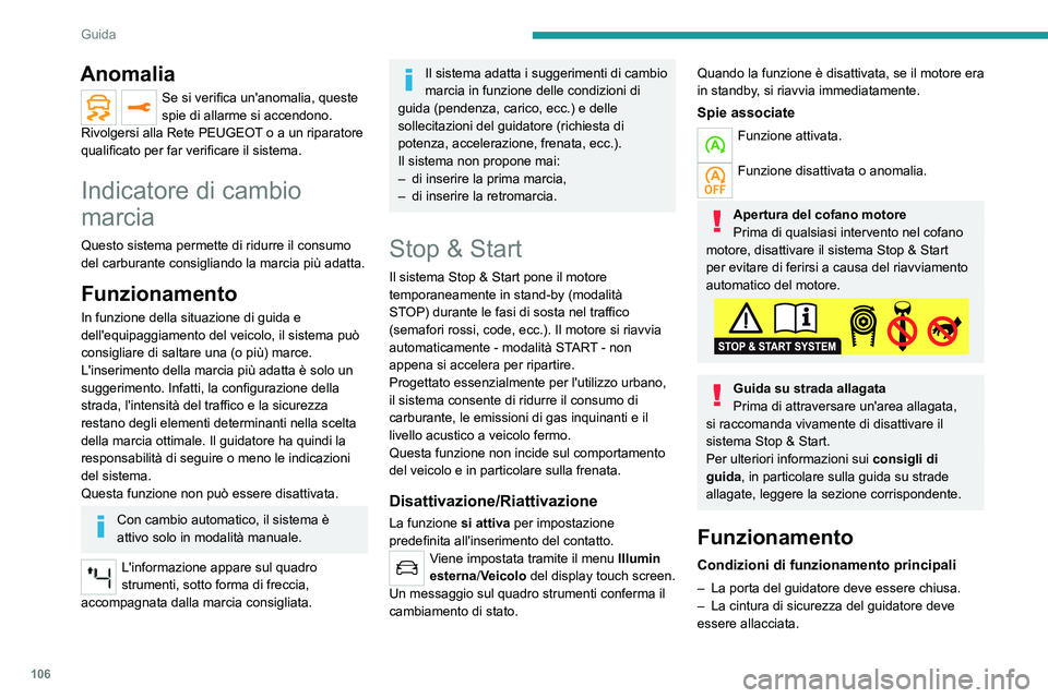 PEUGEOT 2008 2020  Manuale duso (in Italian) 106
Guida
– Il livello di carica della batteria deve essere sufficiente.– La temperatura del motore deve rientrare nell'intervallo operativo nominale.– La temperatura esterna deve essere com