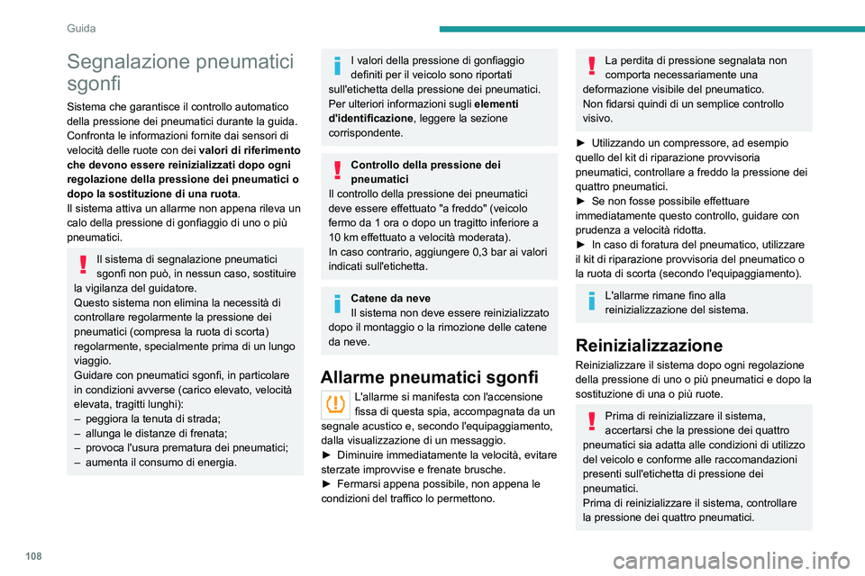PEUGEOT 2008 2020  Manuale duso (in Italian) 108
Guida
Il sistema di segnalazione pneumatici sgonfi non indica se la pressione è errata al 
momento della reinizializzazione.
A veicolo fermo, è possibile reinizializzare il sistema dal menu Illu