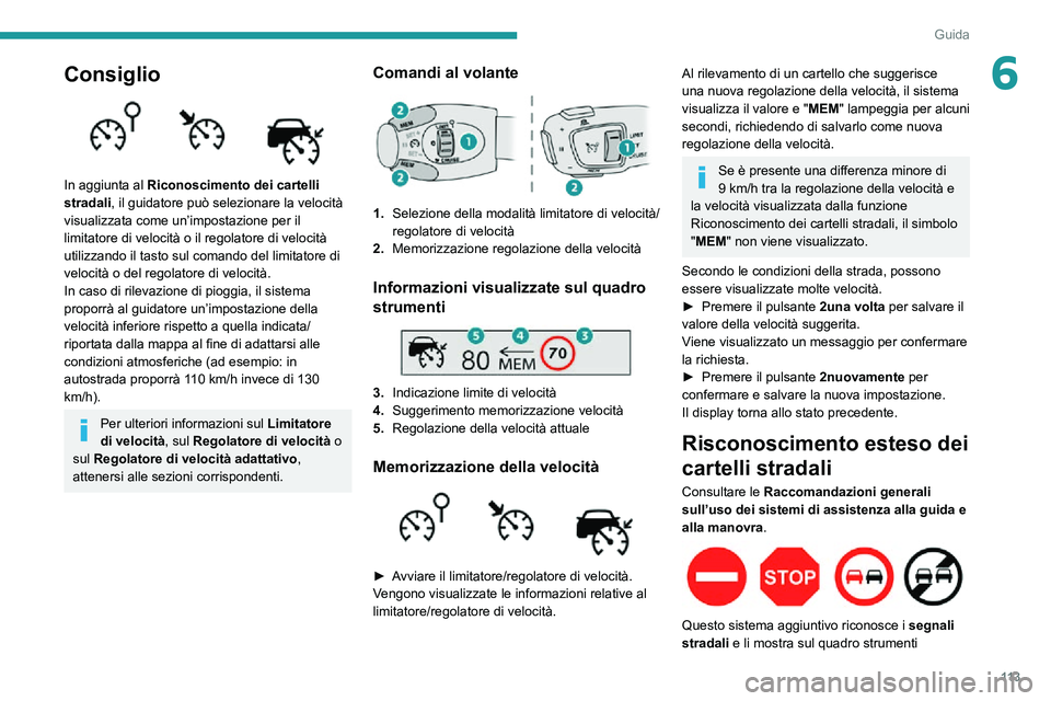 PEUGEOT 2008 2020  Manuale duso (in Italian) 11 3
Guida
6Consiglio 
 
In aggiunta al Riconoscimento dei cartelli 
stradali, il guidatore può selezionare la velocità 
visualizzata come un’impostazione per il 
limitatore di velocità o il rego