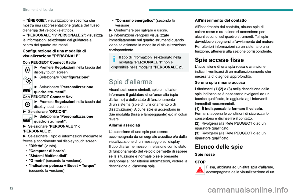 PEUGEOT 2008 2020 Manuale duso (in Italian) 12
Strumenti di bordo
– "ÉNERGIE": visualizzazione specifica che
mostra una rappresentazione grafica del flusso
d’energia del veicolo (elettrico).
– "PERSONALE 1"/"PERSONA PEUGEOT 2008 2020 Manuale duso (in Italian) 12
Strumenti di bordo
– "ÉNERGIE": visualizzazione specifica che
mostra una rappresentazione grafica del flusso
d’energia del veicolo (elettrico).
– "PERSONALE 1"/"PERSONA